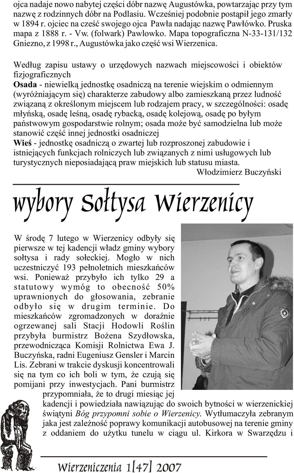 Wed³ug zapisu ustawy o urzêdowych nazwach miejscowoœci i obiektów fizjograficznych Osada - niewielk¹ jednostkê osadnicz¹ na terenie wiejskim o odmiennym (wyró niaj¹cym siê) charakterze zabudowy albo