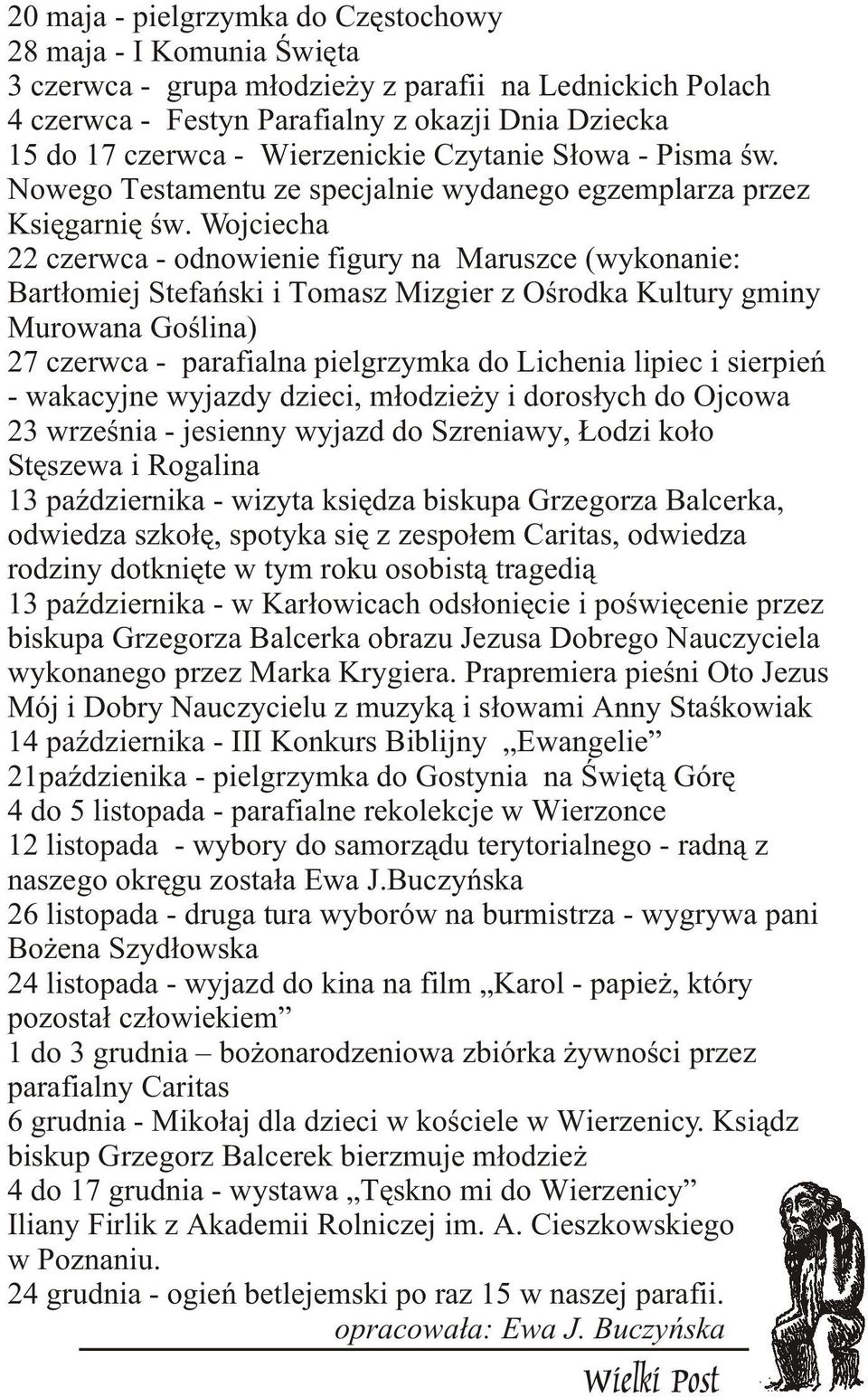 Wojciecha 22 czerwca - odnowienie figury na Maruszce (wykonanie: Bart³omiej Stefañski i Tomasz Mizgier z Oœrodka Kultury gminy Murowana Goœlina) 27 czerwca - parafialna pielgrzymka do Lichenia lipiec
