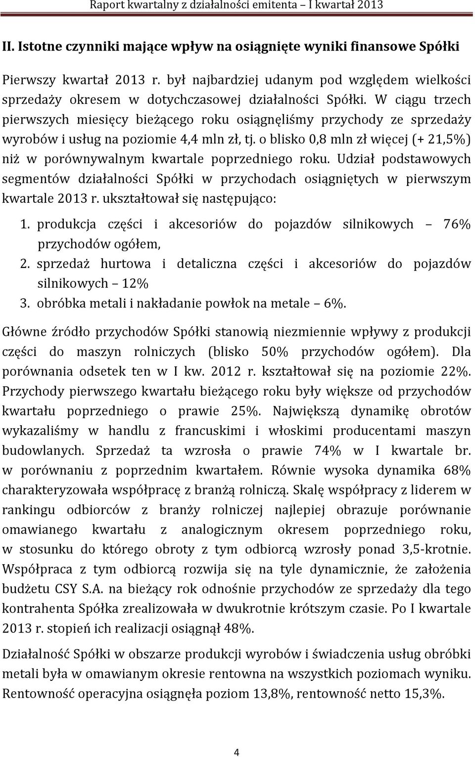 o blisko 0,8 mln zł więcej (+ 21,5%) niż w porównywalnym kwartale poprzedniego roku. Udział podstawowych segmentów działalności Spółki w przychodach osiągniętych w pierwszym kwartale 2013 r.