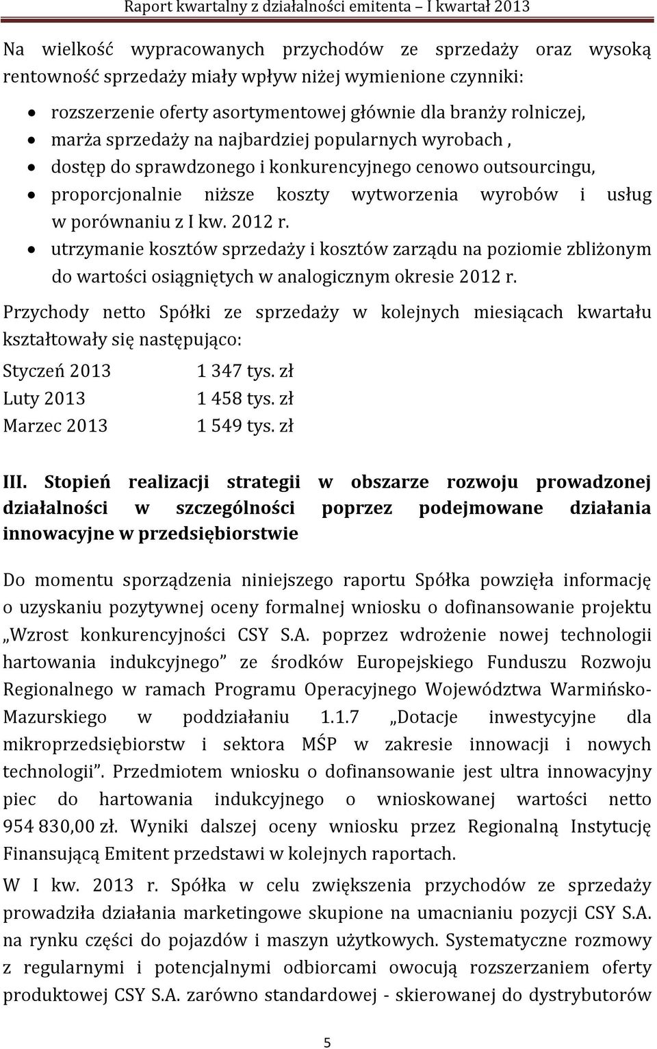 utrzymanie kosztów sprzedaży i kosztów zarządu na poziomie zbliżonym do wartości osiągniętych w analogicznym okresie 2012 r.