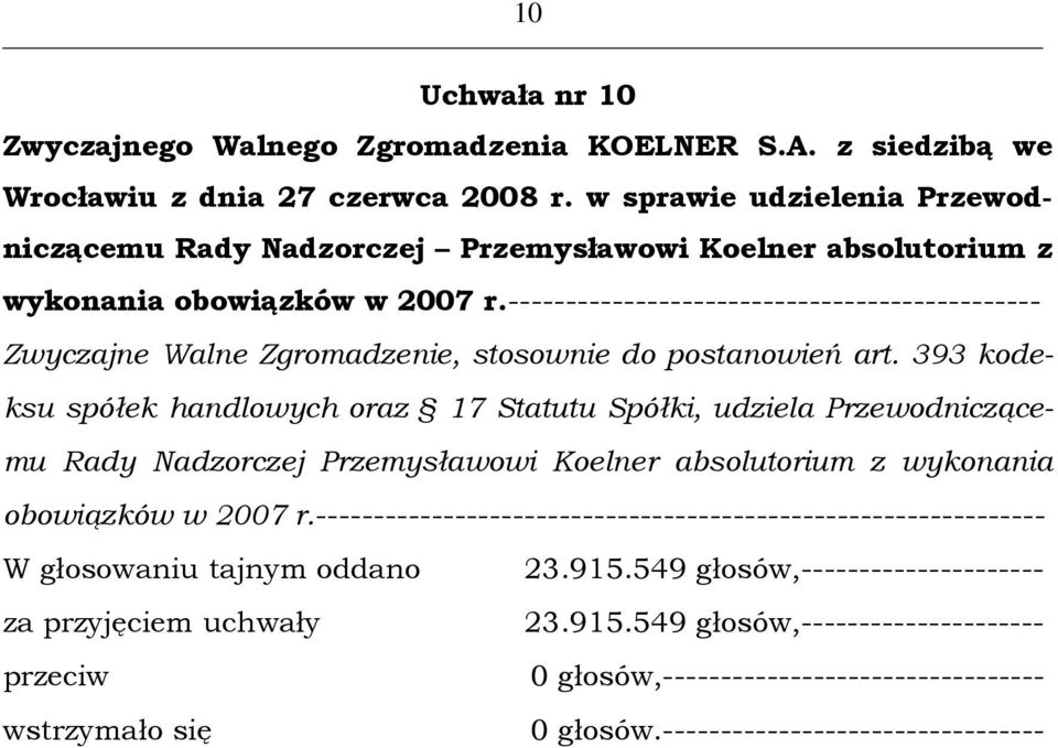 393 kodeksu spółek handlowych oraz 17 Statutu Spółki, udziela Przewodniczącemu Rady Nadzorczej Przemysławowi Koelner absolutorium z wykonania obowiązków w 2007 r.