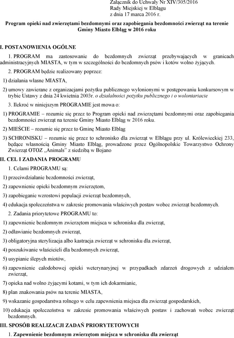 PROGRAM ma zastosowanie do bezdomnych zwierząt przebywających w granicach administracyjnych MIASTA, w tym w szczególności do bezdomnych psów i kotów wolno żyjących. 2.