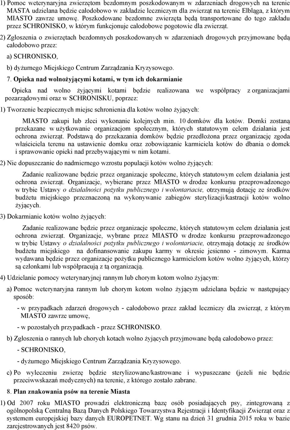 2) Zgłoszenia o zwierzętach bezdomnych poszkodowanych w zdarzeniach drogowych przyjmowane będą całodobowo przez: a) SCHRONISKO, b) dyżurnego Miejskiego Centrum Zarządzania Kryzysowego. 7.