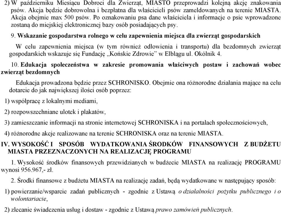 Wskazanie gospodarstwa rolnego w celu zapewnienia miejsca dla zwierząt gospodarskich W celu zapewnienia miejsca (w tym również odłowienia i transportu) dla bezdomnych zwierząt gospodarskich wskazuje