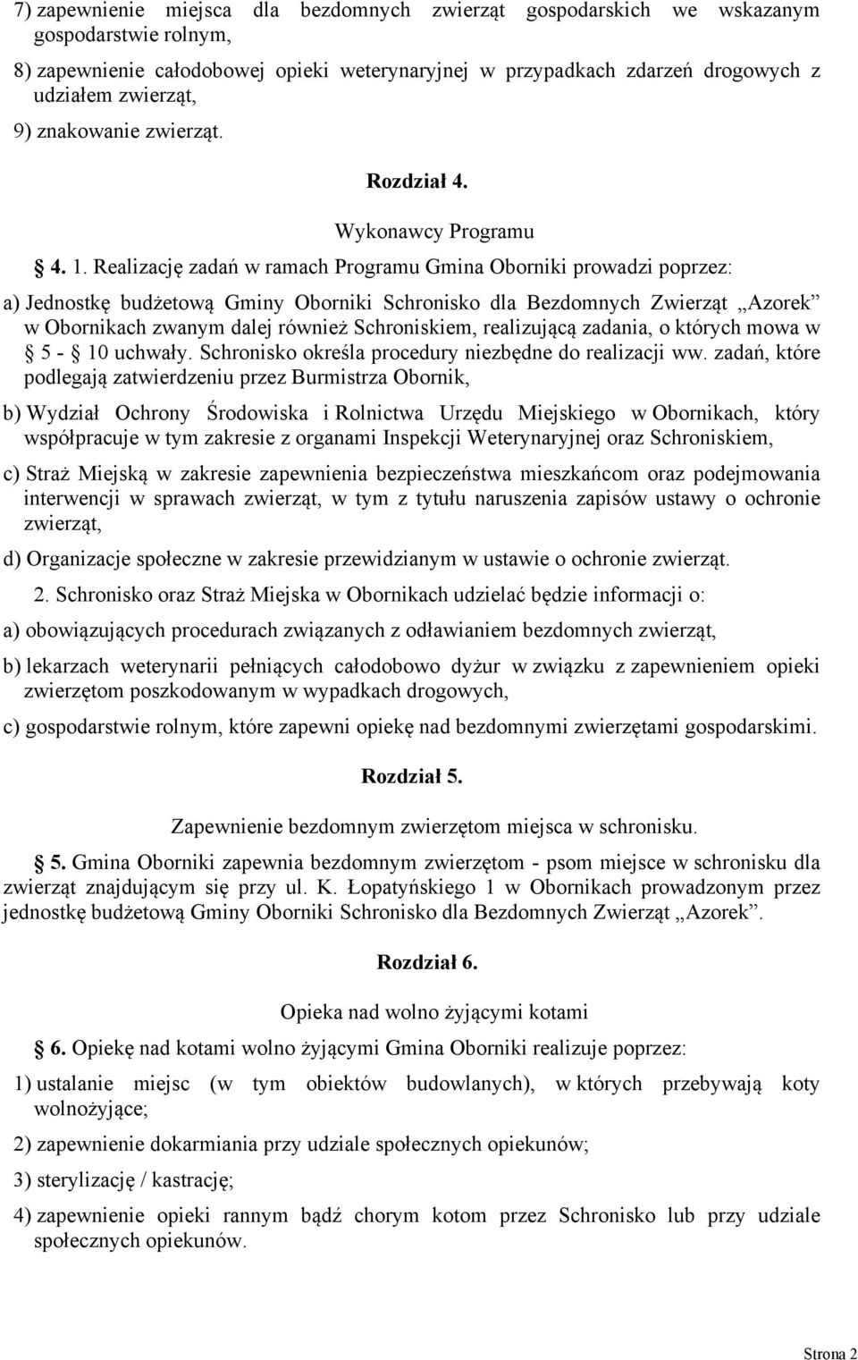Realizację zadań w ramach Programu Gmina Oborniki prowadzi poprzez: a) Jednostkę budżetową Gminy Oborniki Schronisko dla Bezdomnych Zwierząt Azorek w Obornikach zwanym dalej również Schroniskiem,