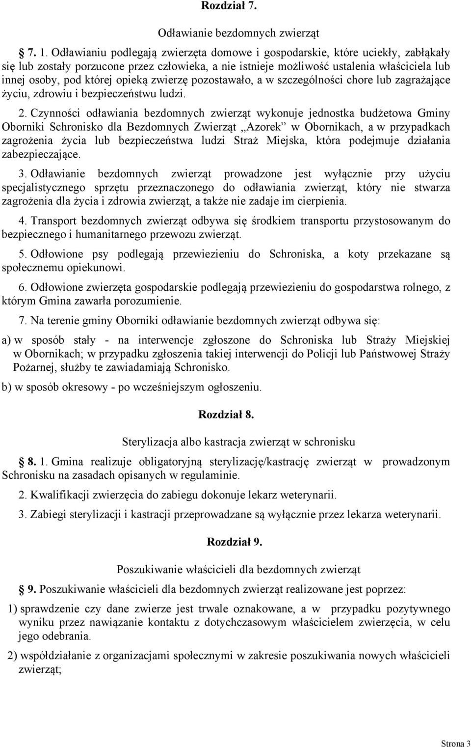 opieką zwierzę pozostawało, a w szczególności chore lub zagrażające życiu, zdrowiu i bezpieczeństwu ludzi. 2.