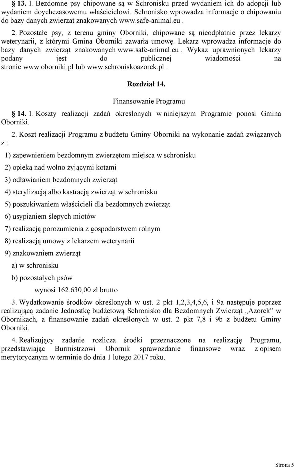 Pozostałe psy, z terenu gminy Oborniki, chipowane są nieodpłatnie przez lekarzy weterynarii, z którymi Gmina Oborniki zawarła umowę.