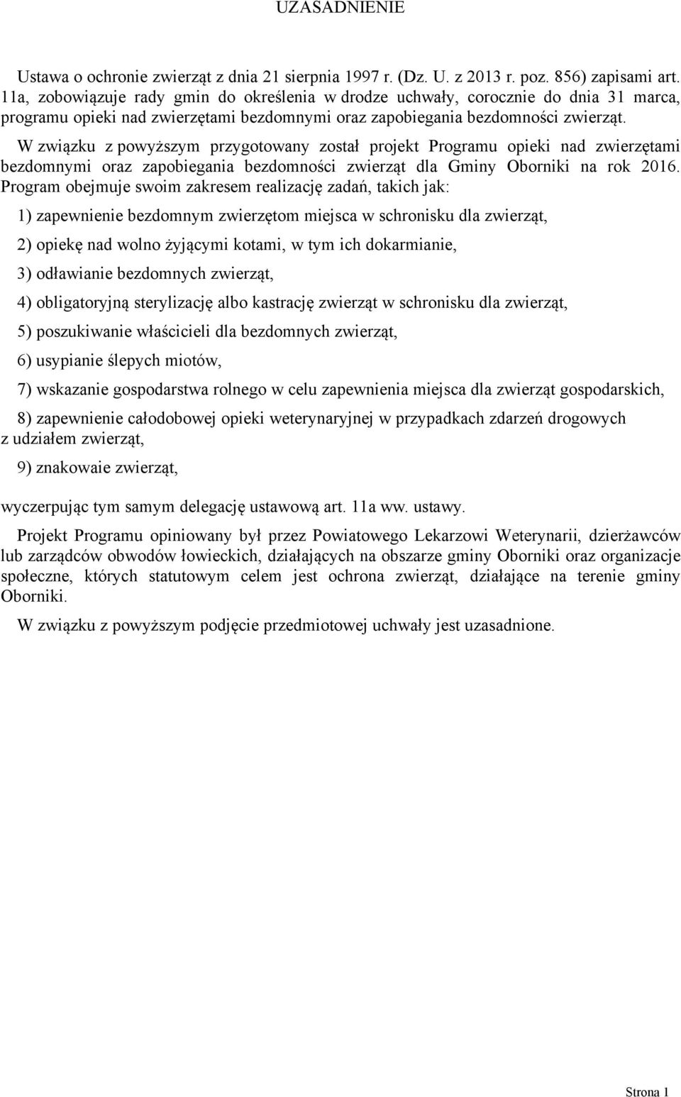 W związku z powyższym przygotowany został projekt Programu opieki nad zwierzętami bezdomnymi oraz zapobiegania bezdomności zwierząt dla Gminy Oborniki na rok 2016.