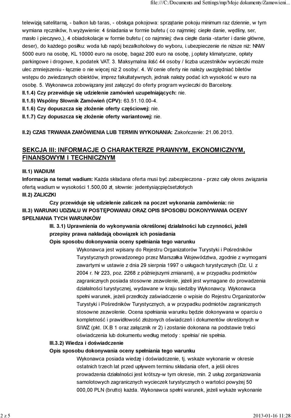 do każdego posiłku: woda lub napój bezalkoholowy do wyboru, i.ubezpieczenie nie niższe niż: NNW 5000 euro na osobę, KL 10000 euro na osobę, bagaż 200 euro na osobę, j.