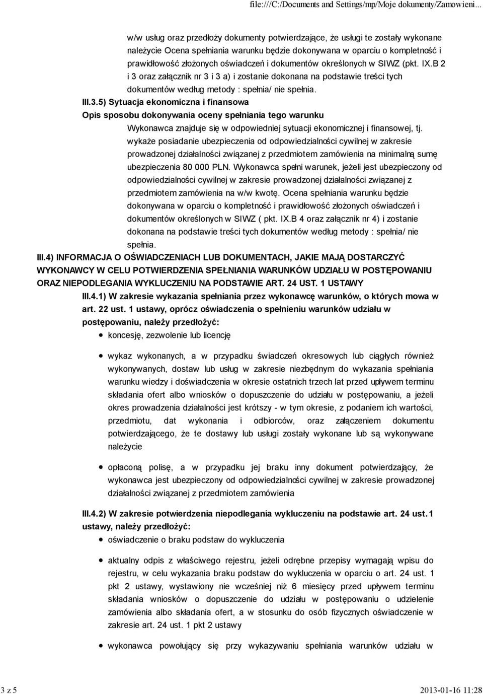 wykaże posiadanie ubezpieczenia od odpowiedzialności cywilnej w zakresie prowadzonej działalności związanej z przedmiotem zamówienia na minimalną sumę ubezpieczenia 80 000 PLN.