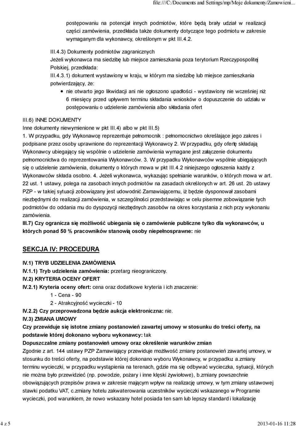 Dokumenty podmiotów zagranicznych Jeżeli wykonawca ma siedzibę lub miejsce zamieszkania poza terytorium Rzeczypospolitej Polskiej, przedkłada: III.4.3.