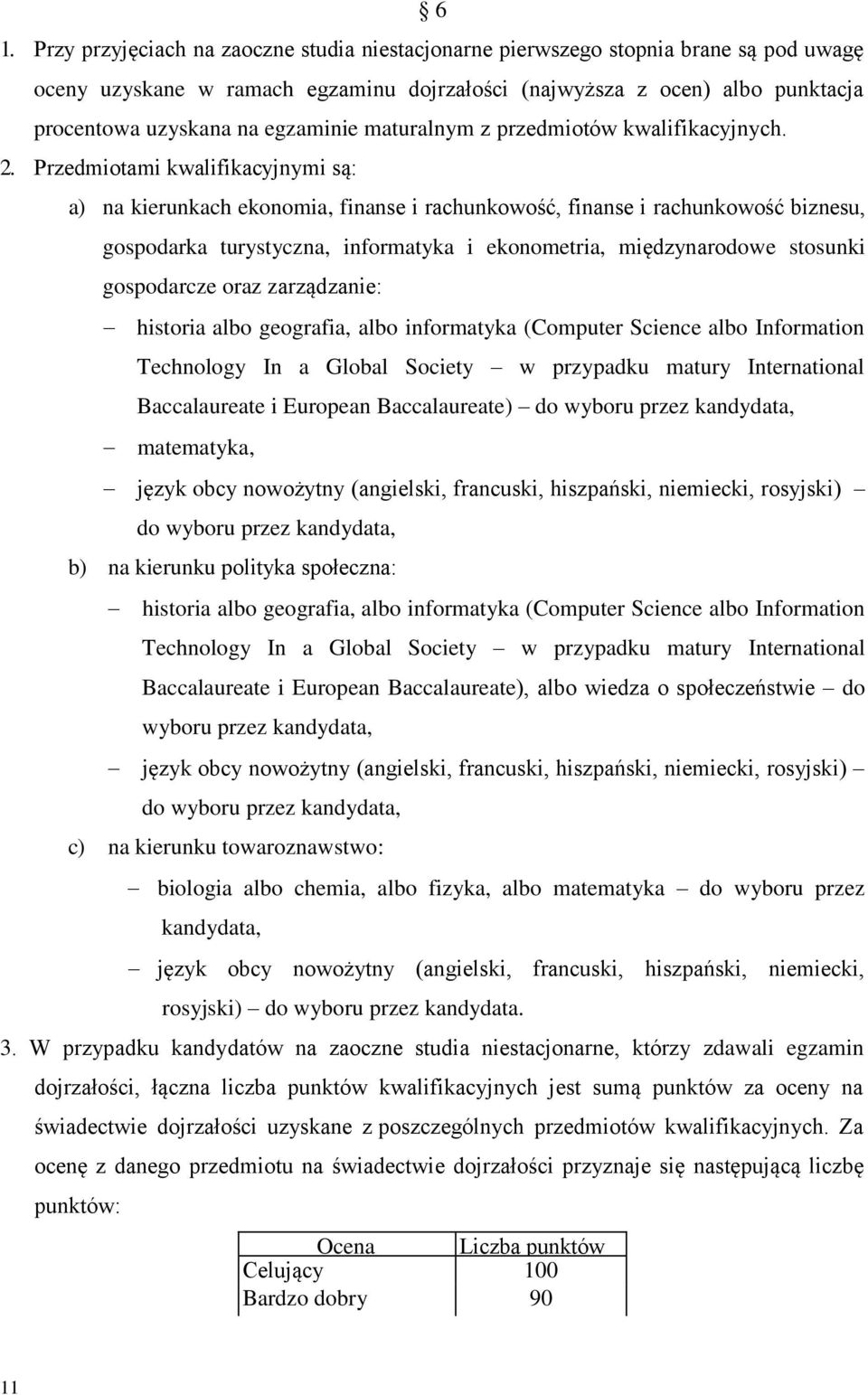 Przedmiotami kwalifikacyjnymi są: a) na kierunkach ekonomia, finanse i rachunkowość, finanse i rachunkowość biznesu, gospodarka turystyczna, informatyka i ekonometria, międzynarodowe stosunki