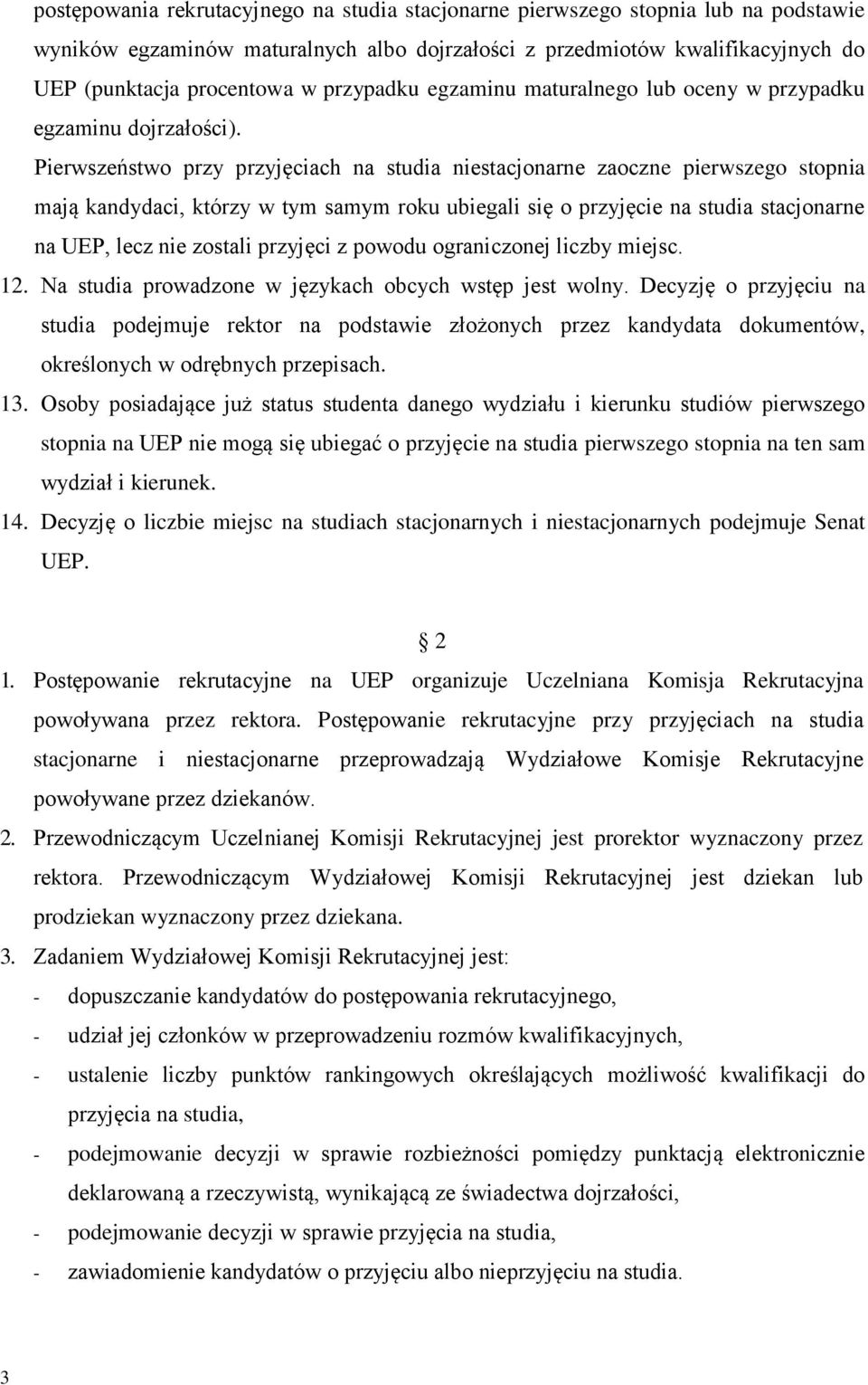 Pierwszeństwo przy przyjęciach na studia niestacjonarne zaoczne pierwszego stopnia mają kandydaci, którzy w tym samym roku ubiegali się o przyjęcie na studia stacjonarne na UEP, lecz nie zostali