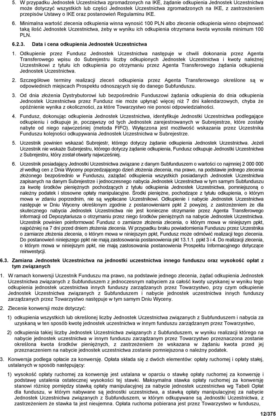 Minimalna wartość zlecenia odkupienia winna wynosić 100 PLN albo zlecenie odkupienia winno obejmować taką ilość Jednostek Uczestnictwa, Ŝeby w wyniku ich odkupienia otrzymana kwota wynosiła minimum