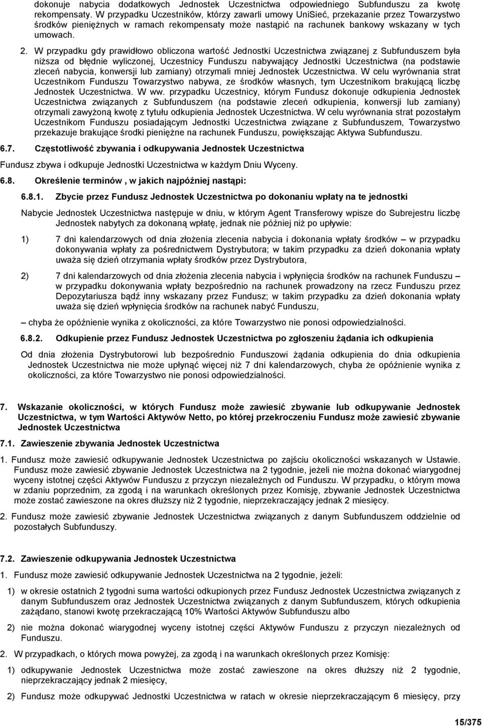 W przypadku gdy prawidłowo obliczona wartość Jednostki Uczestnictwa związanej z Subfunduszem była niŝsza od błędnie wyliczonej, Uczestnicy Funduszu nabywający Jednostki Uczestnictwa (na podstawie