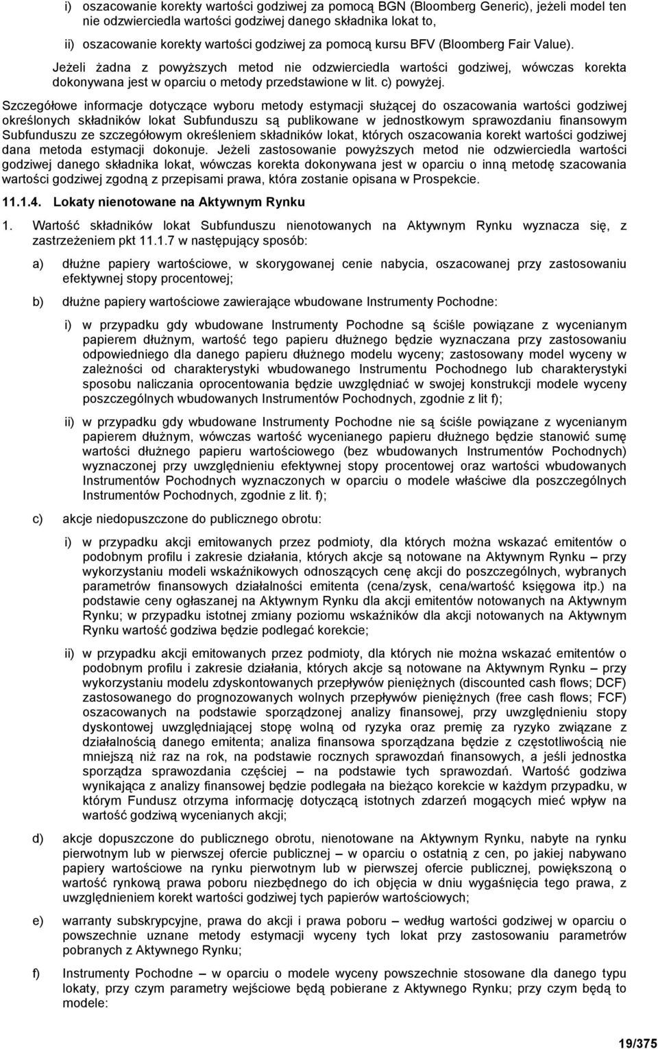 Szczegółowe informacje dotyczące wyboru metody estymacji słuŝącej do oszacowania wartości godziwej określonych składników lokat Subfunduszu są publikowane w jednostkowym sprawozdaniu finansowym