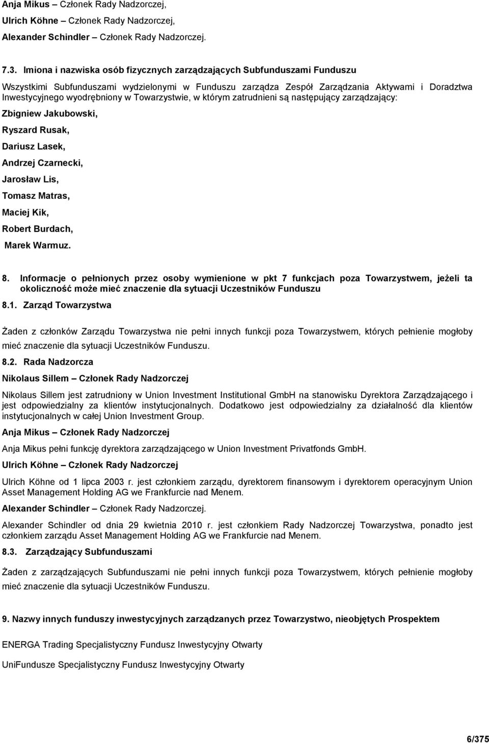 Towarzystwie, w którym zatrudnieni są następujący zarządzający: Zbigniew Jakubowski, Ryszard Rusak, Dariusz Lasek, Andrzej Czarnecki, Jarosław Lis, Tomasz Matras, Maciej Kik, Robert Burdach, Marek