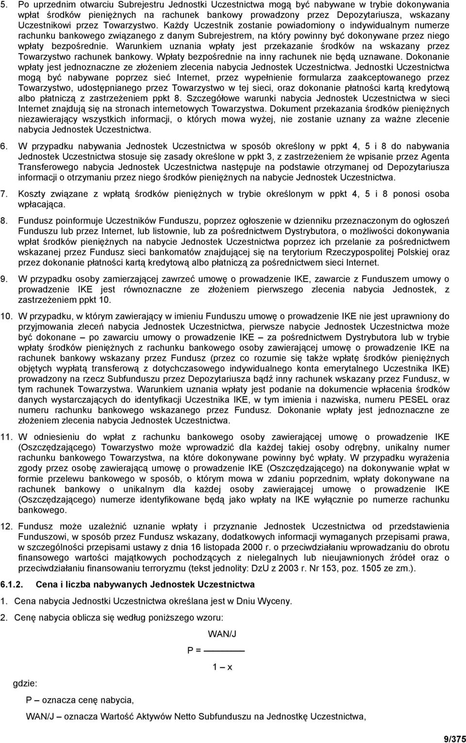 Warunkiem uznania wpłaty jest przekazanie środków na wskazany przez Towarzystwo rachunek bankowy. Wpłaty bezpośrednie na inny rachunek nie będą uznawane.