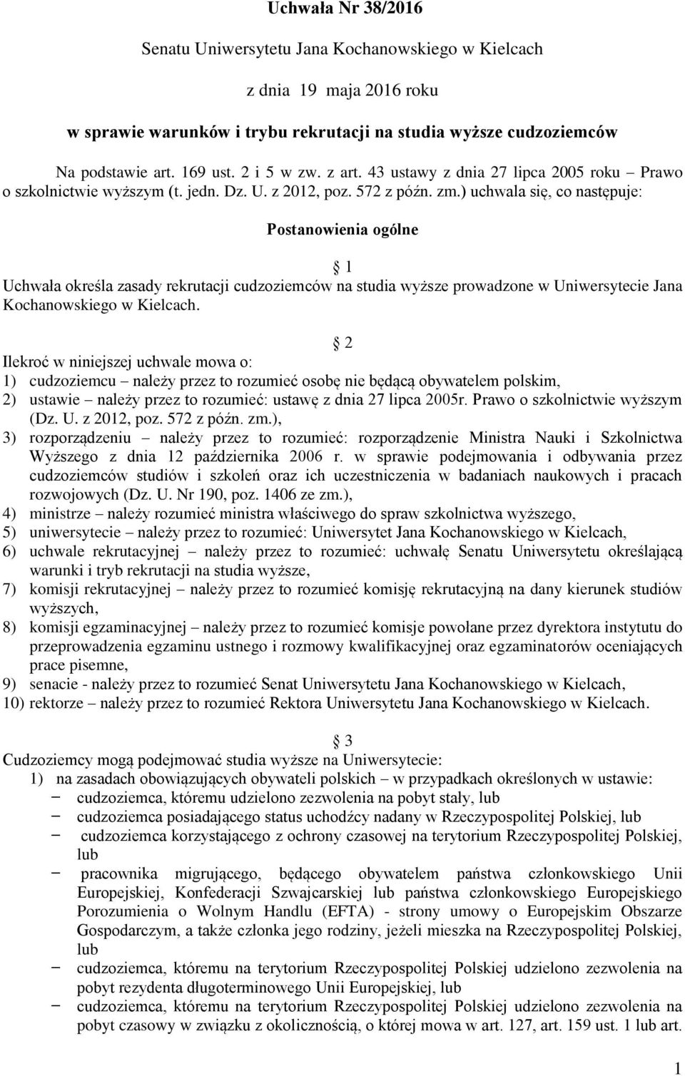 ) uchwala się, co następuje: Postanowienia ogólne 1 Uchwała określa zasady rekrutacji cudzoziemców na studia wyższe prowadzone w Uniwersytecie Jana Kochanowskiego w Kielcach.