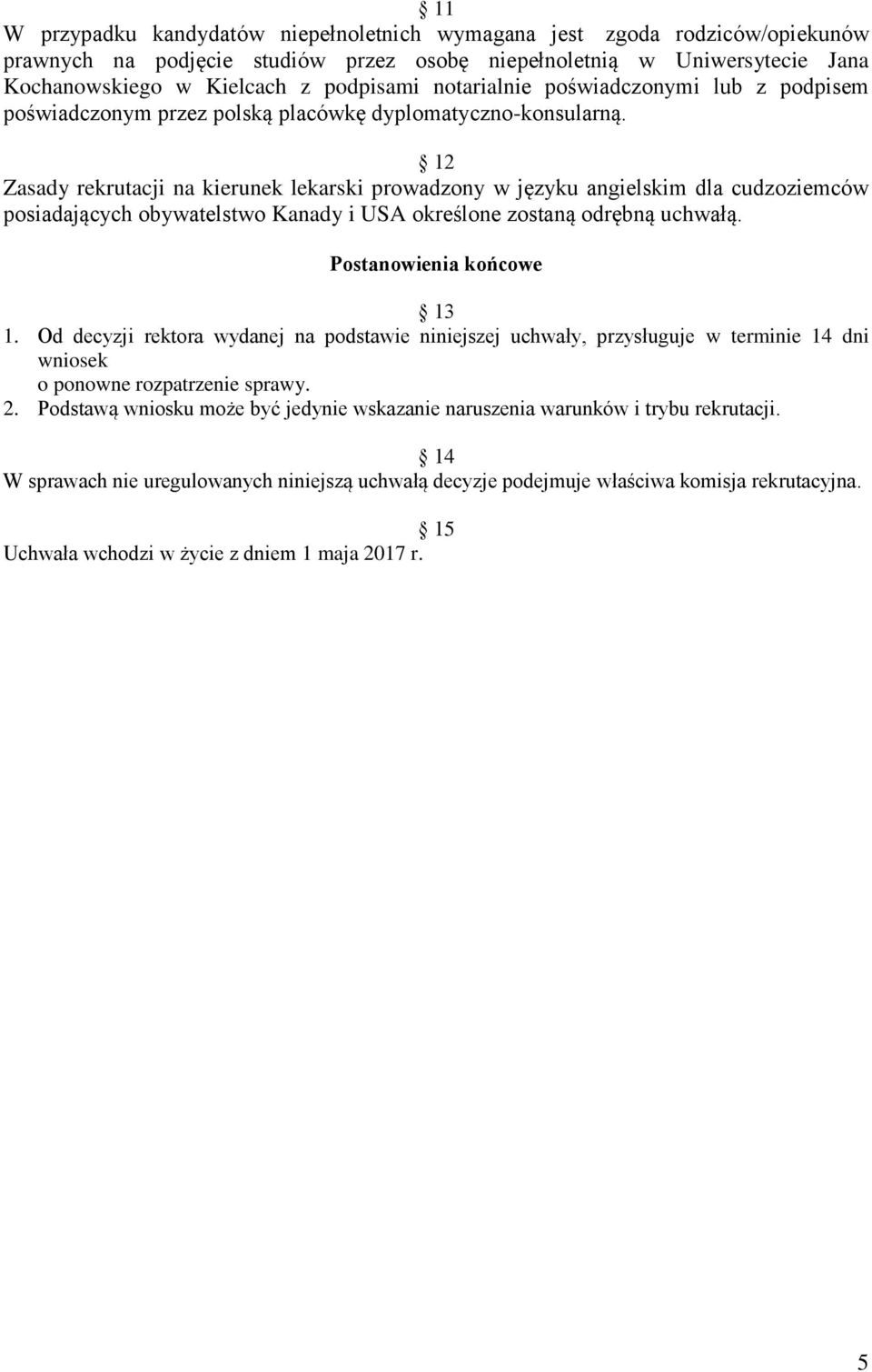 12 Zasady rekrutacji na kierunek lekarski prowadzony w języku angielskim dla cudzoziemców posiadających obywatelstwo Kanady i USA określone zostaną odrębną uchwałą. Postanowienia końcowe 13 1.