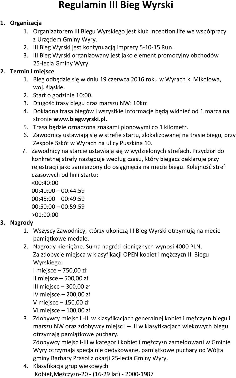 3. Długość trasy biegu oraz marszu NW: 10km 4. Dokładna trasa biegów i wszystkie informacje będą widnieć od 1 marca na stronie www.biegwyrski.pl. 5.