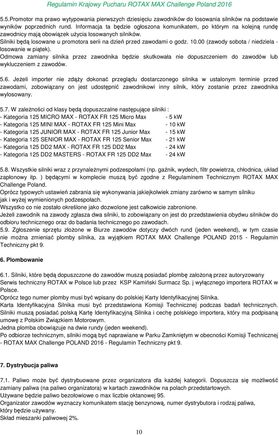 00 (zawody sobota / niedziela - losowanie w piątek). Odmowa zamiany silnika przez zawodnika będzie skutkowała nie dopuszczeniem do zawodów lub wykluczeniem z zawodów. 5.6.