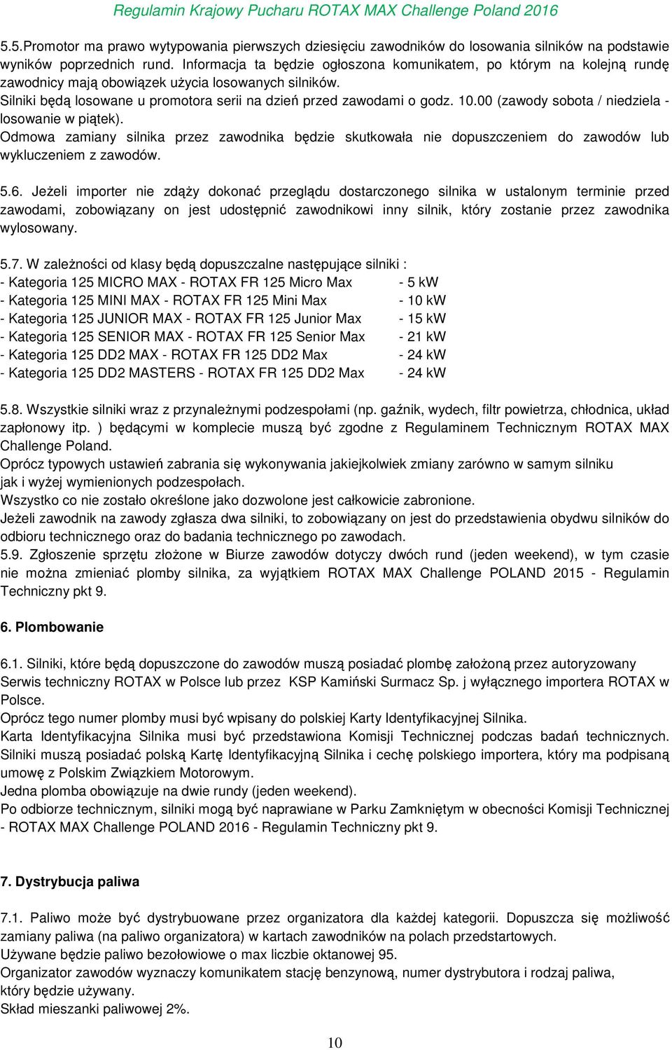 00 (zawody sobota / niedziela - losowanie w piątek). Odmowa zamiany silnika przez zawodnika będzie skutkowała nie dopuszczeniem do zawodów lub wykluczeniem z zawodów. 5.6.