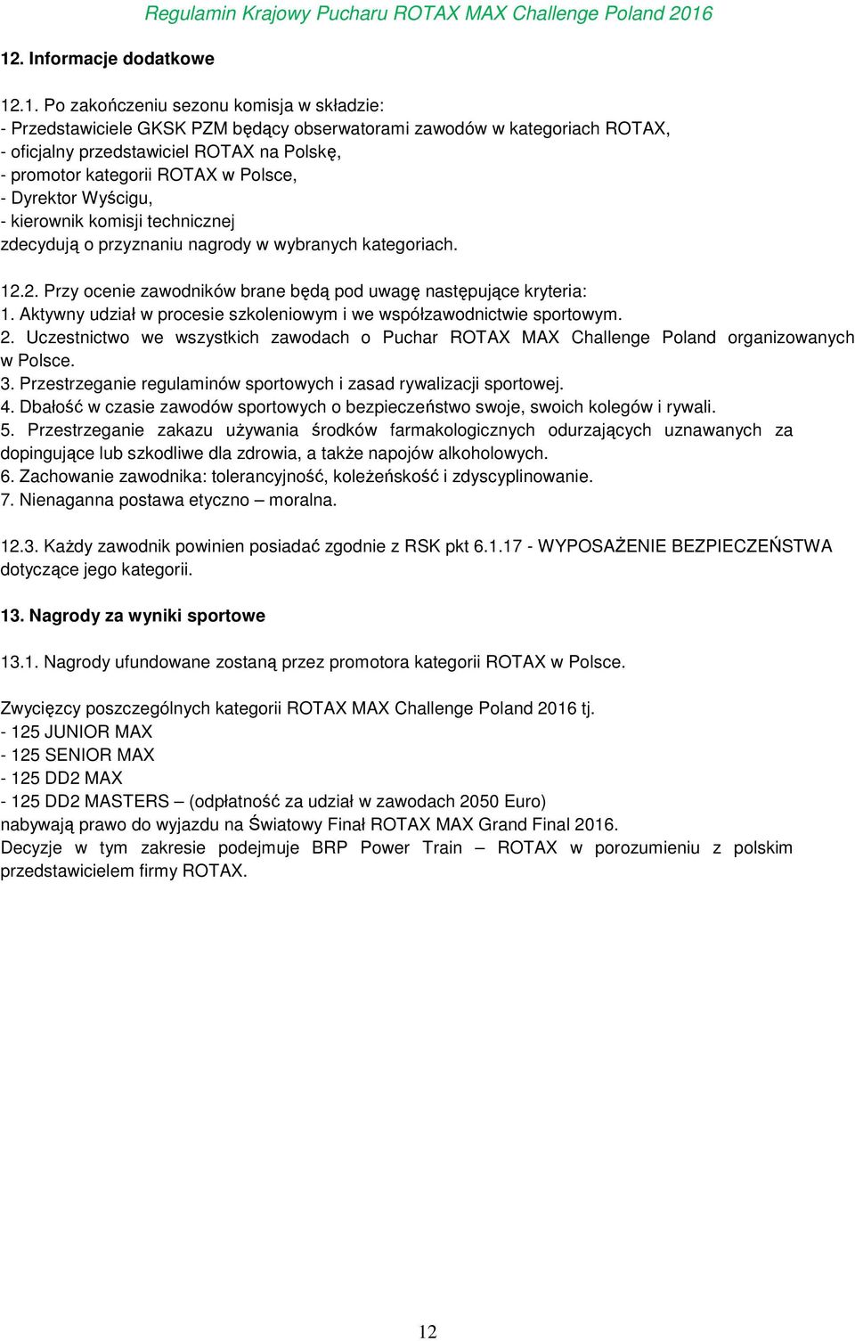 kategoriach. 12.2. Przy ocenie zawodników brane będą pod uwagę następujące kryteria: 1. Aktywny udział w procesie szkoleniowym i we współzawodnictwie sportowym. 2.