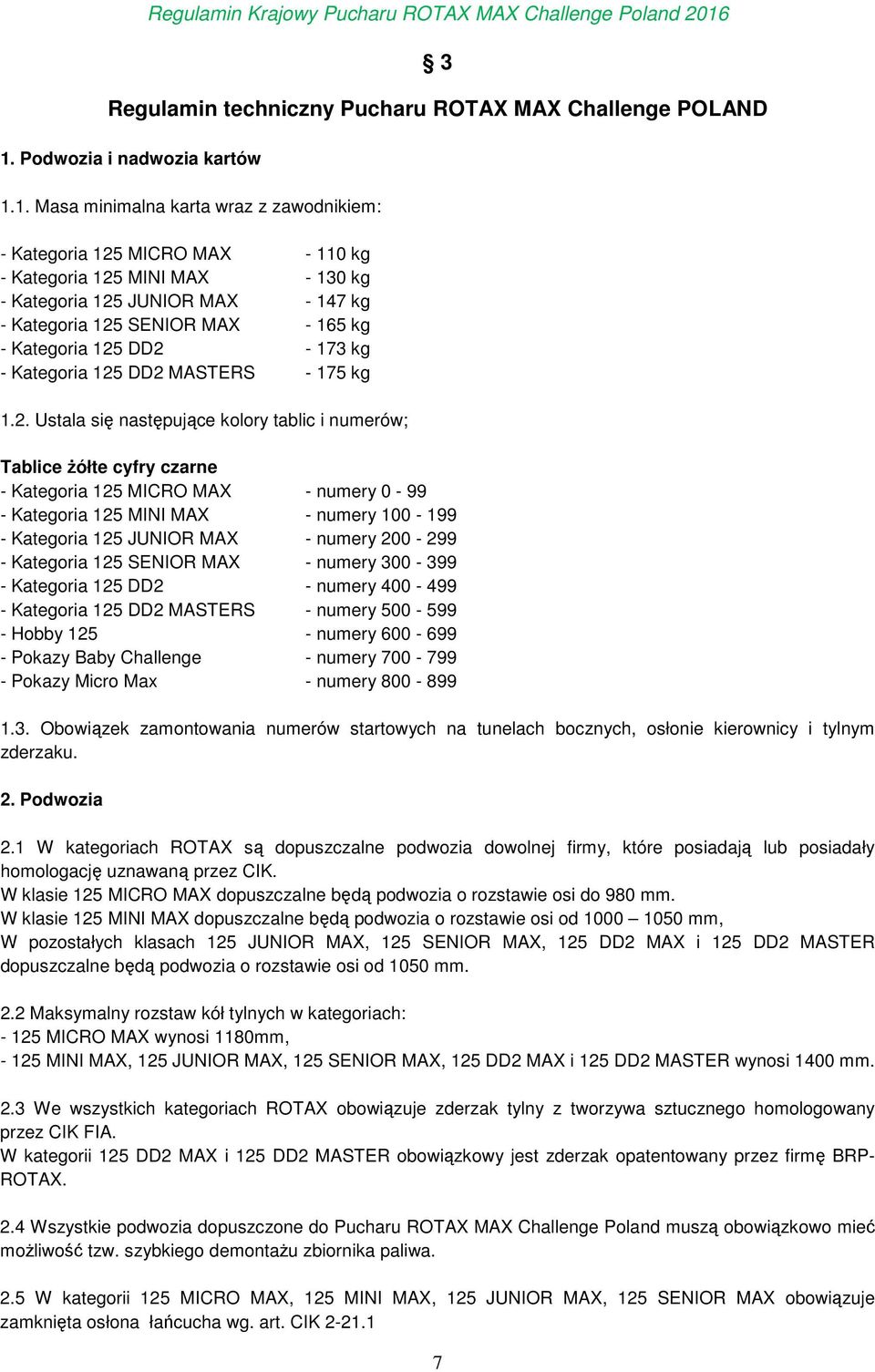 1. Masa minimalna karta wraz z zawodnikiem: - Kategoria 125 MICRO MAX - 110 kg - Kategoria 125 MINI MAX - 130 kg - Kategoria 125 JUNIOR MAX - 147 kg - Kategoria 125 SENIOR MAX - 165 kg - Kategoria