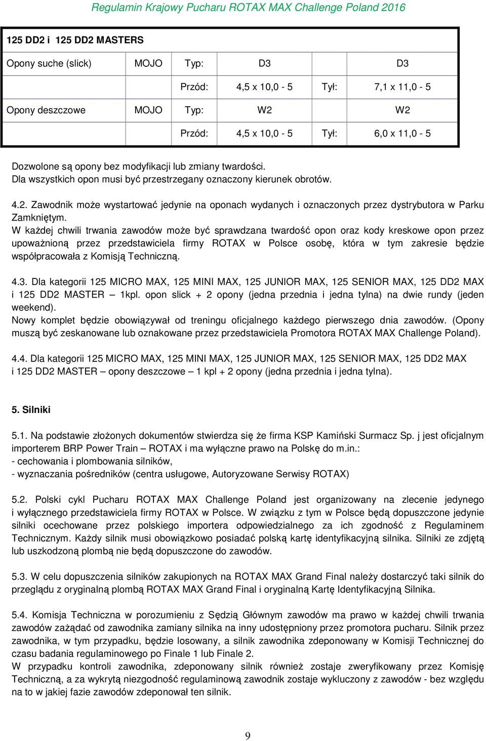 Zawodnik może wystartować jedynie na oponach wydanych i oznaczonych przez dystrybutora w Parku Zamkniętym.