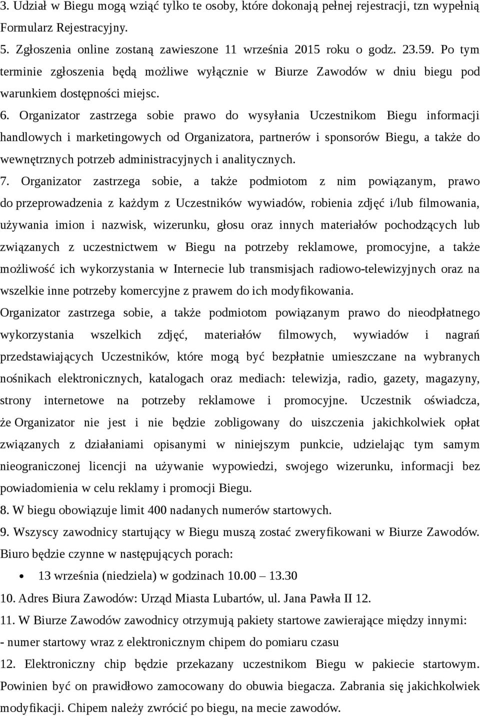 Organizator zastrzega sobie prawo do wysyłania Uczestnikom Biegu informacji handlowych i marketingowych od Organizatora, partnerów i sponsorów Biegu, a także do wewnętrznych potrzeb administracyjnych