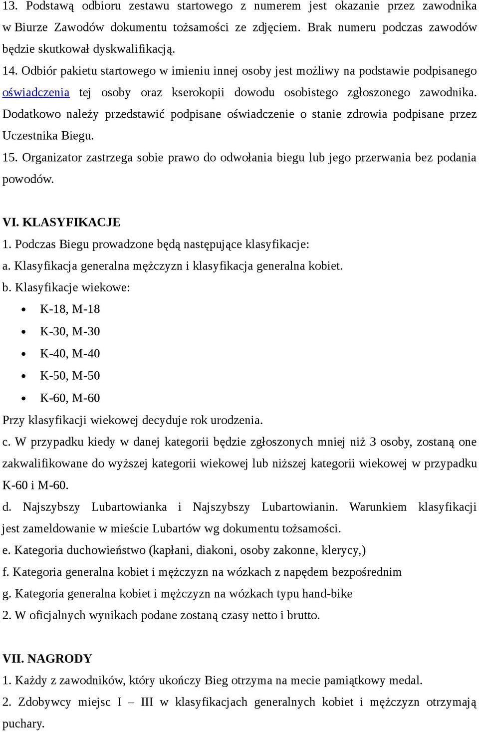 Dodatkowo należy przedstawić podpisane oświadczenie o stanie zdrowia podpisane przez Uczestnika Biegu. 15. Organizator zastrzega sobie prawo do odwołania biegu lub jego przerwania bez podania powodów.