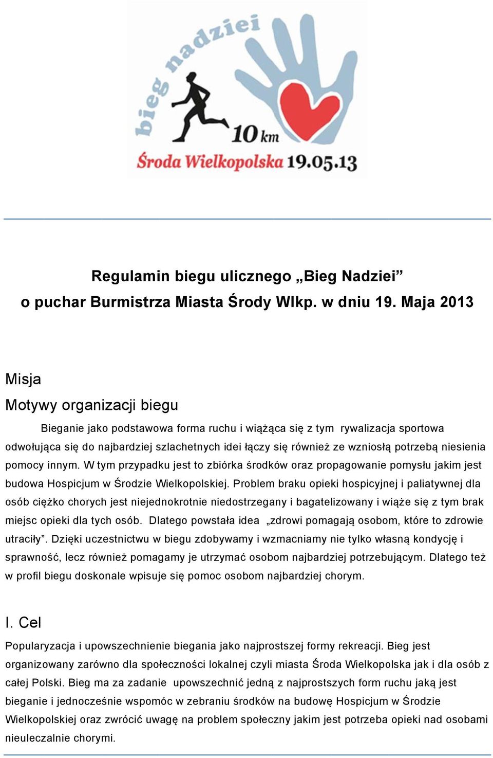 potrzebą niesienia pomocy innym. W tym przypadku jest to zbiórka środków oraz propagowanie pomysłu jakim jest budowa Hospicjum w Środzie Wielkopolskiej.