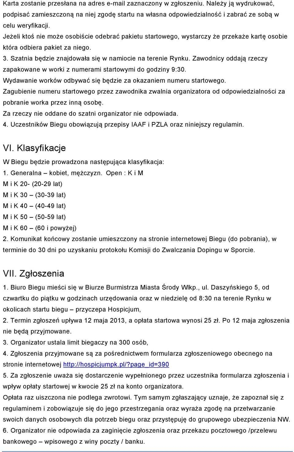 Zawodnicy oddają rzeczy zapakowane w worki z numerami startowymi do godziny 9:30. Wydawanie worków odbywać się będzie za okazaniem numeru startowego.