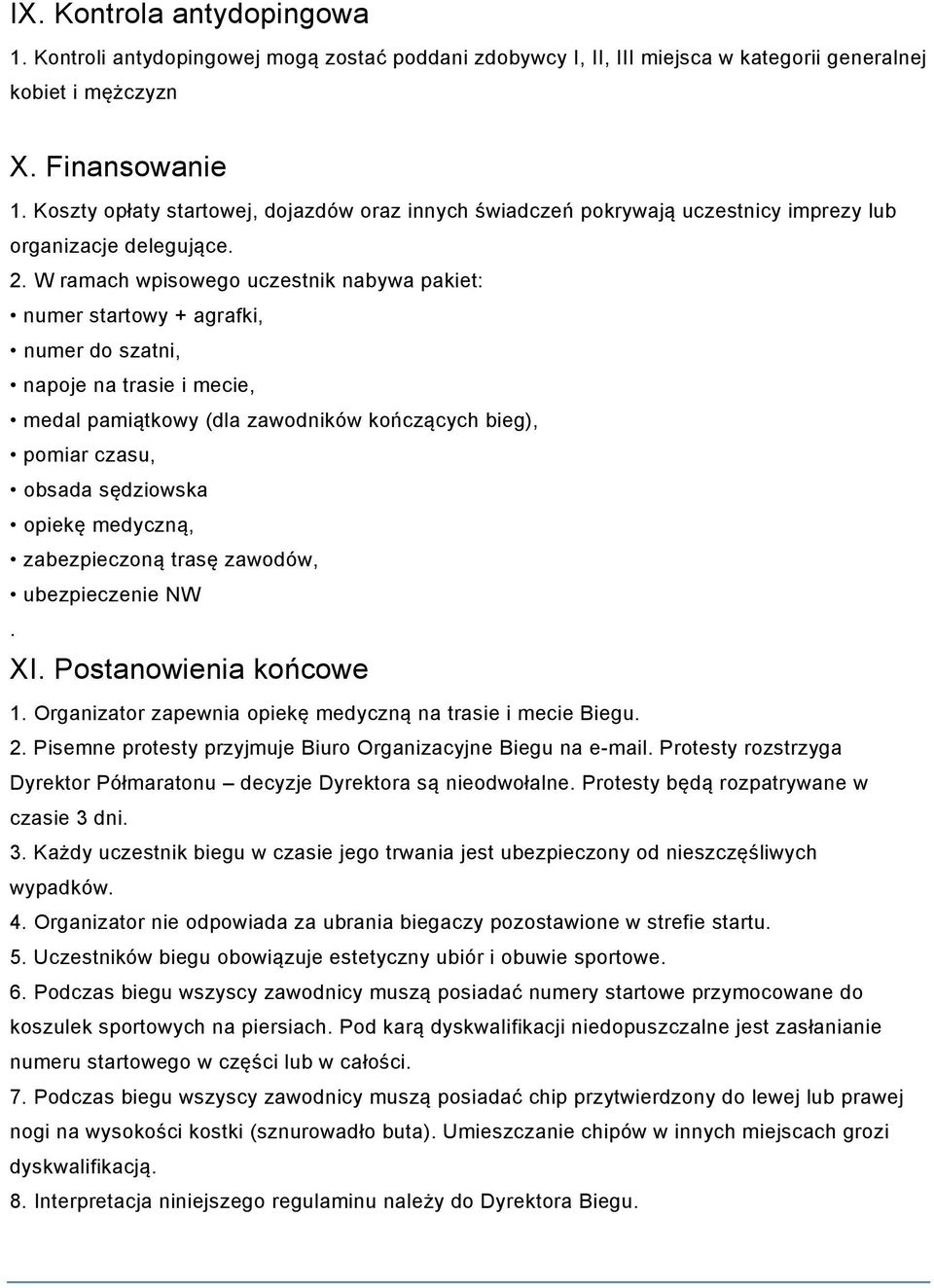 W ramach wpisowego uczestnik nabywa pakiet: numer startowy + agrafki, numer do szatni, napoje na trasie i mecie, medal pamiątkowy (dla zawodników kończących bieg), pomiar czasu, obsada sędziowska