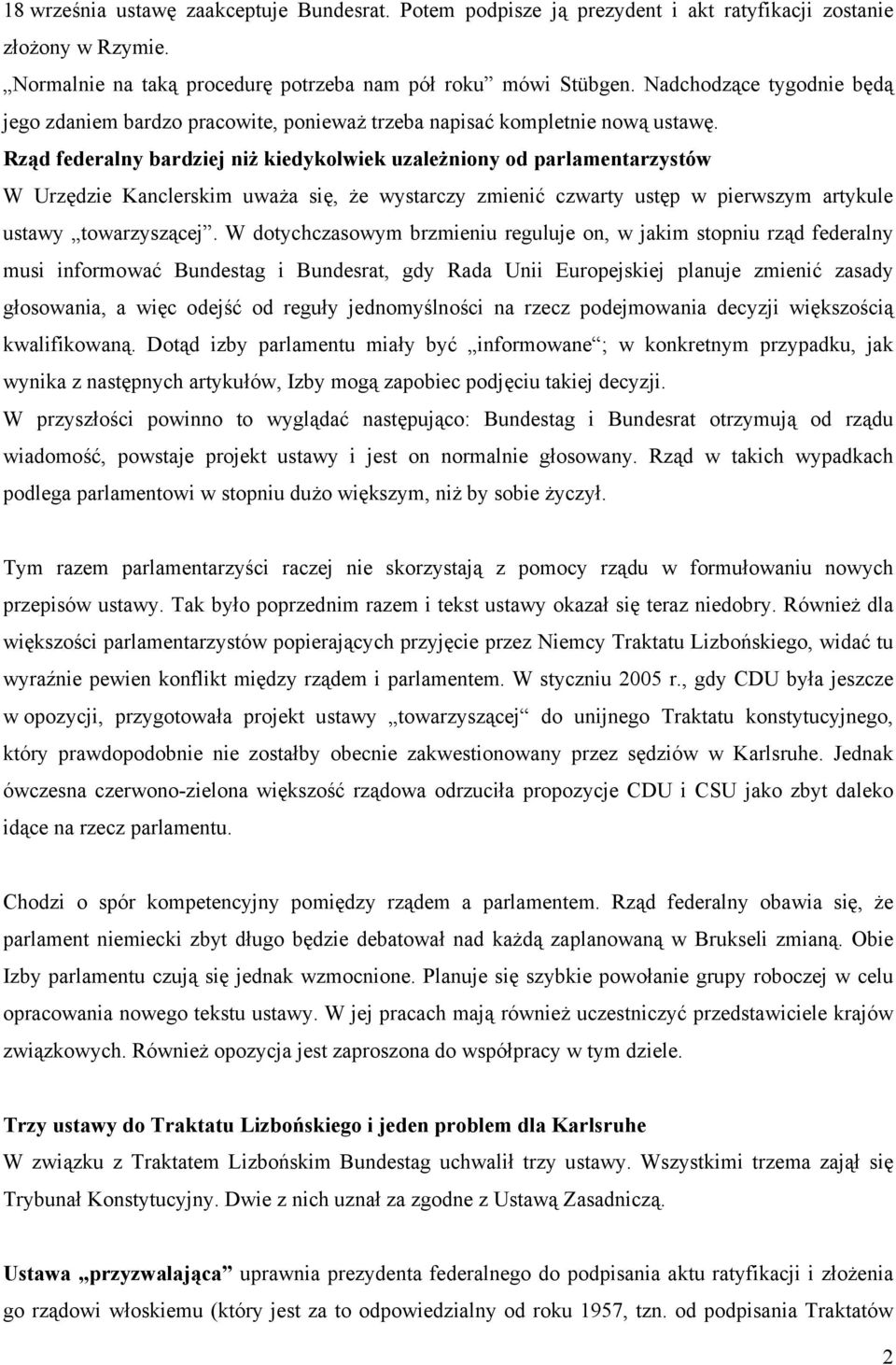 Rząd federalny bardziej niż kiedykolwiek uzależniony od parlamentarzystów W Urzędzie Kanclerskim uważa się, że wystarczy zmienić czwarty ustęp w pierwszym artykule ustawy towarzyszącej.