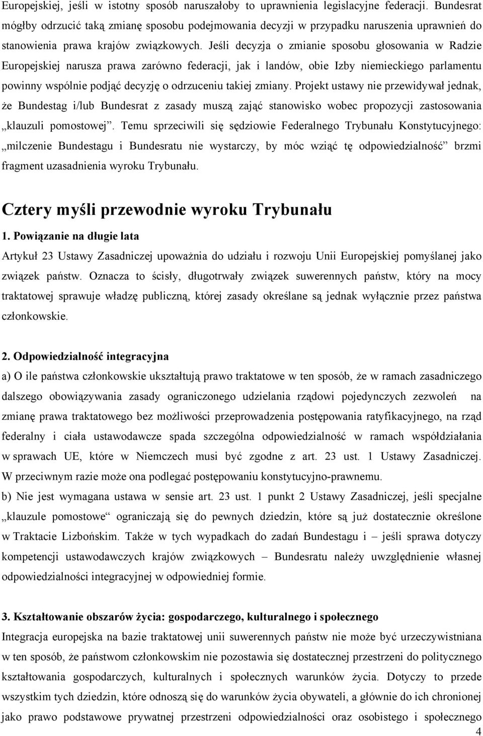 Jeśli decyzja o zmianie sposobu głosowania w Radzie Europejskiej narusza prawa zarówno federacji, jak i landów, obie Izby niemieckiego parlamentu powinny wspólnie podjąć decyzję o odrzuceniu takiej