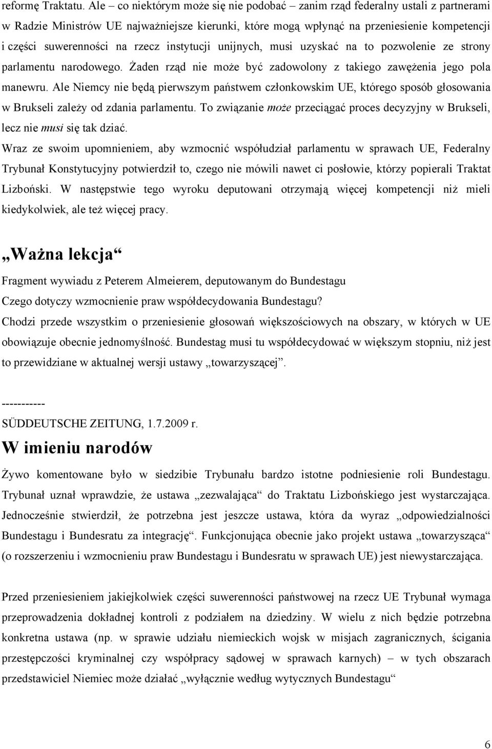 rzecz instytucji unijnych, musi uzyskać na to pozwolenie ze strony parlamentu narodowego. Żaden rząd nie może być zadowolony z takiego zawężenia jego pola manewru.