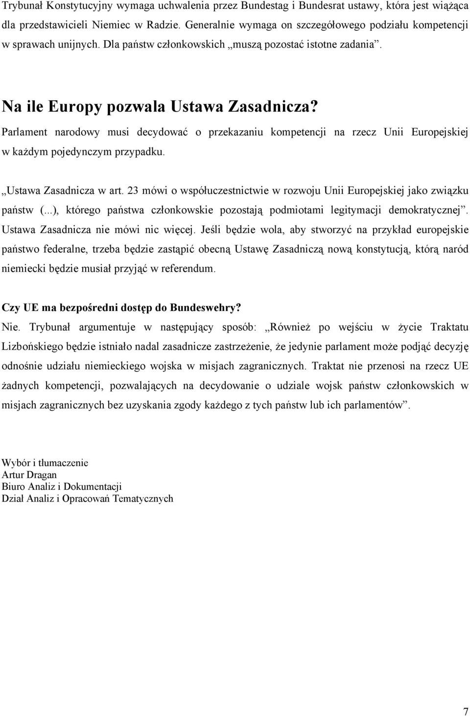 Parlament narodowy musi decydować o przekazaniu kompetencji na rzecz Unii Europejskiej w każdym pojedynczym przypadku. Ustawa Zasadnicza w art.