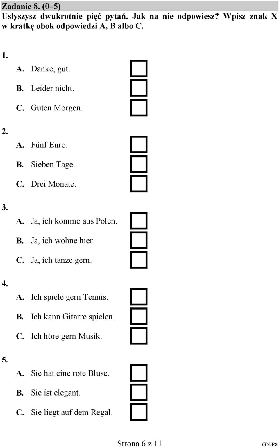 B. Sieben Tage. C. Drei Monate. 3. A. Ja, ich komme aus Polen. B. Ja, ich wohne hier. C. Ja, ich tanze gern. 4. A. Ich spiele gern Tennis.