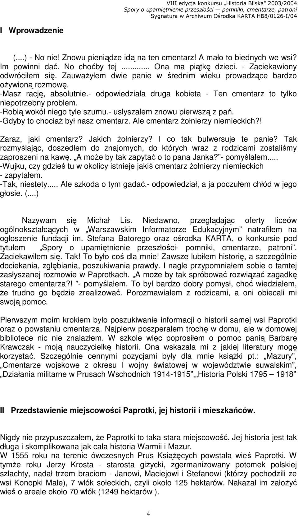 -Robią wokół niego tyle szumu.- usłyszałem znowu pierwszą z pań. -Gdyby to chociaŝ był nasz cmentarz. Ale cmentarz Ŝołnierzy niemieckich?! Zaraz, jaki cmentarz? Jakich Ŝołnierzy?