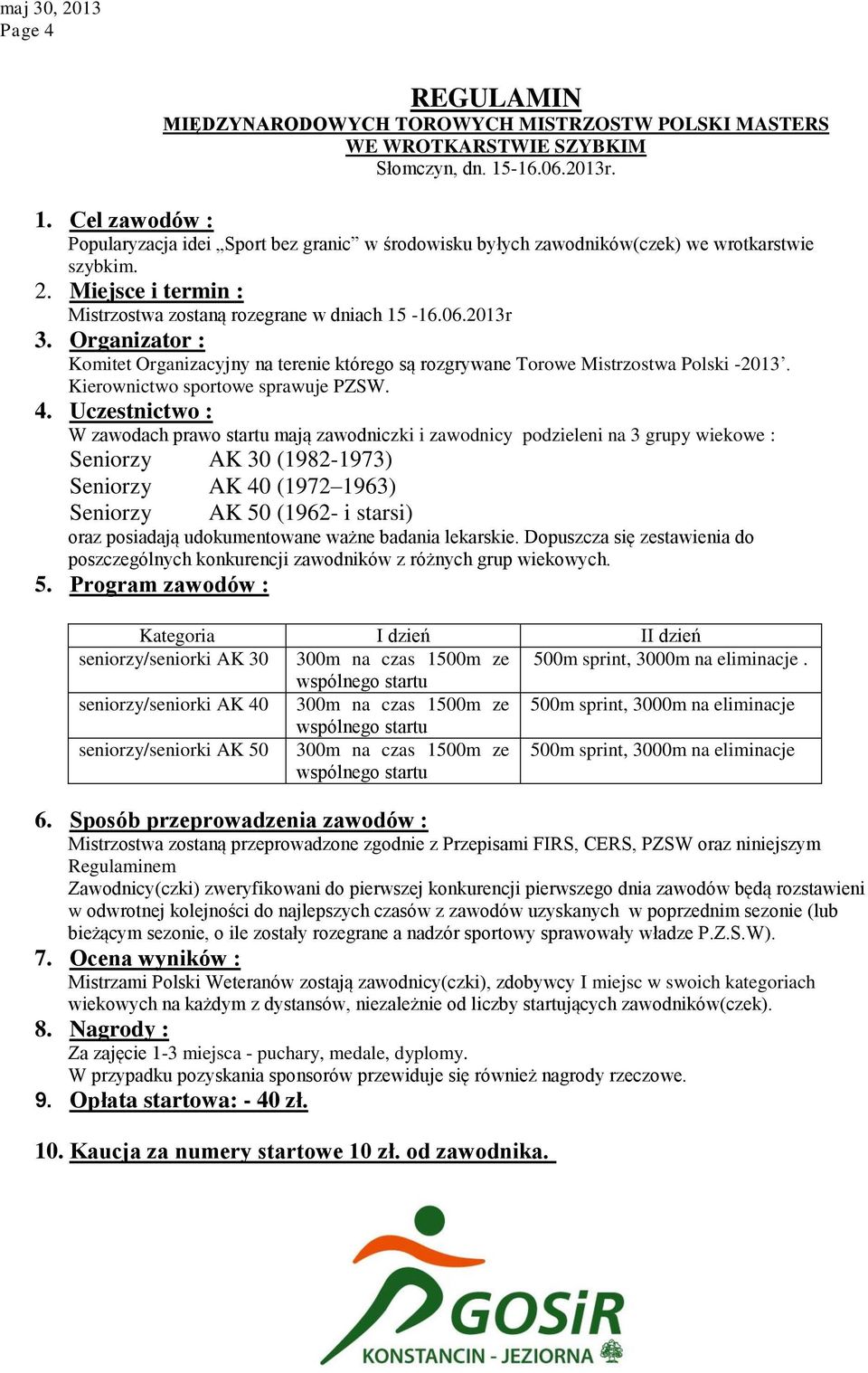 Organizator : Komitet Organizacyjny na terenie którego są rozgrywane Torowe Mistrzostwa Polski -2013. Kierownictwo sportowe sprawuje PZSW. 4.