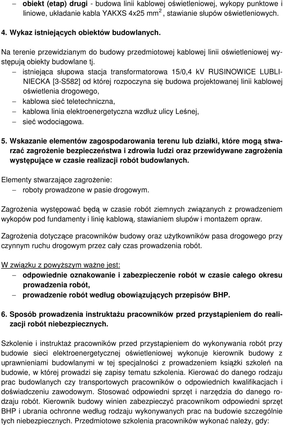 istniejąca słupowa stacja transformatorowa 15/0,4 kv RUSINOWICE LUBLI- NIECKA [3-S582] od której rozpoczyna się budowa projektowanej linii kablowej oświetlenia drogowego, kablowa sieć teletechniczna,