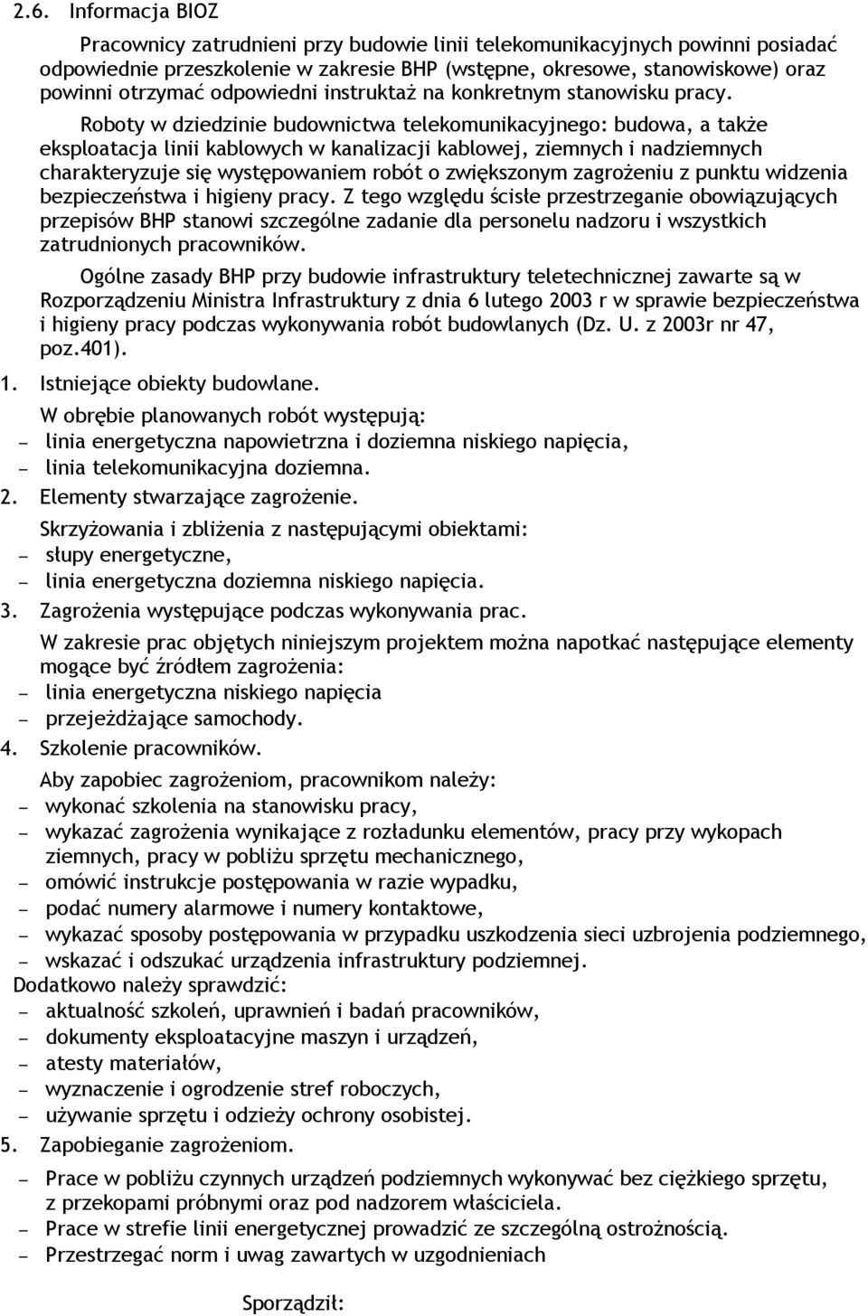 Roboty w dziedzinie budownictwa telekomunikacyjnego: budowa, a także eksploatacja linii kablowych w kanalizacji kablowej, ziemnych i nadziemnych charakteryzuje się występowaniem robót o zwiększonym