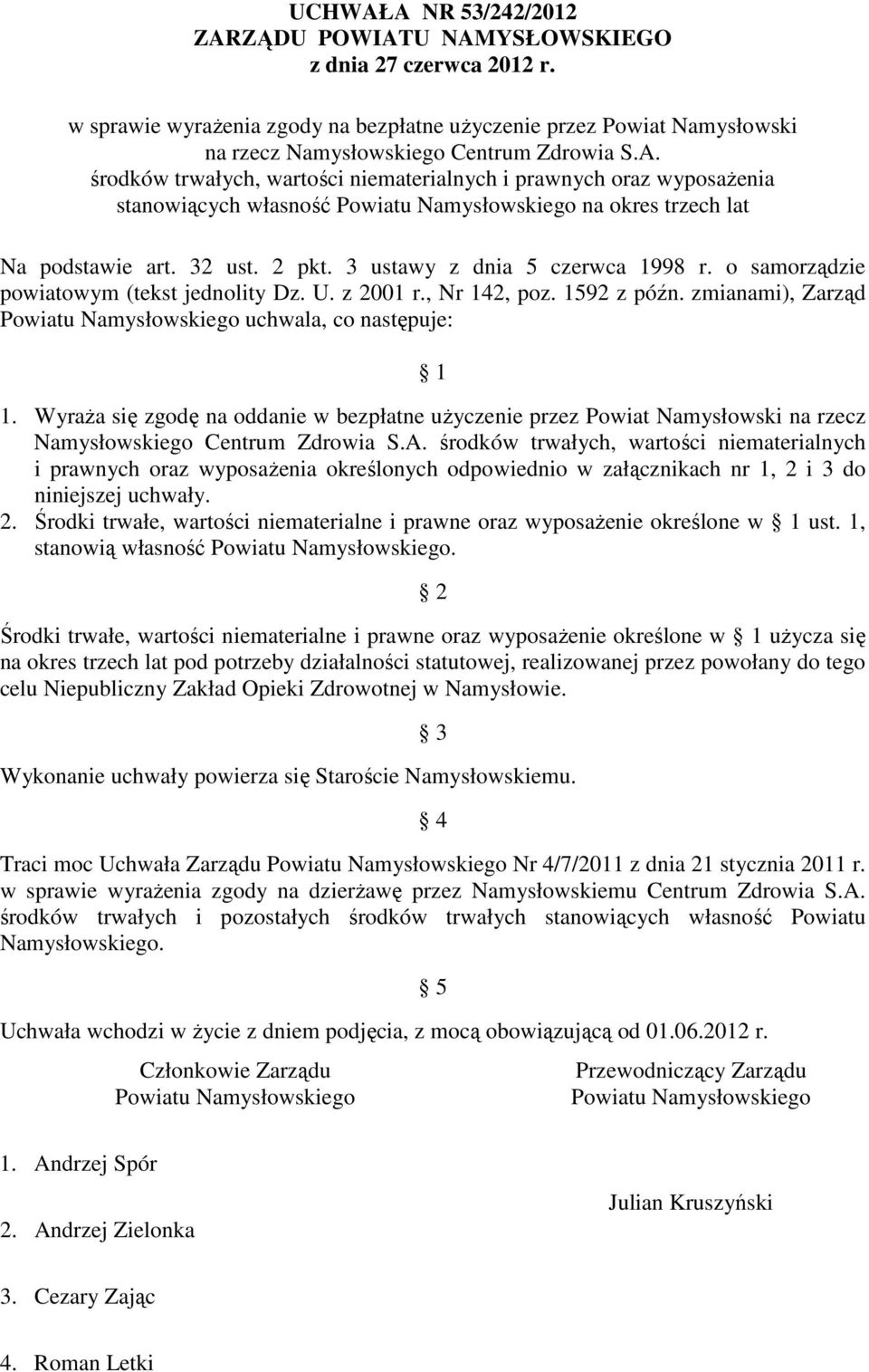 zmianami), Zarząd Powiatu Namysłowskiego uchwala, co następuje: 1 1. Wyraża się zgodę na oddanie w bezpłatne użyczenie przez Powiat Namysłowski na rzecz Namysłowskiego Centrum Zdrowia S.A.