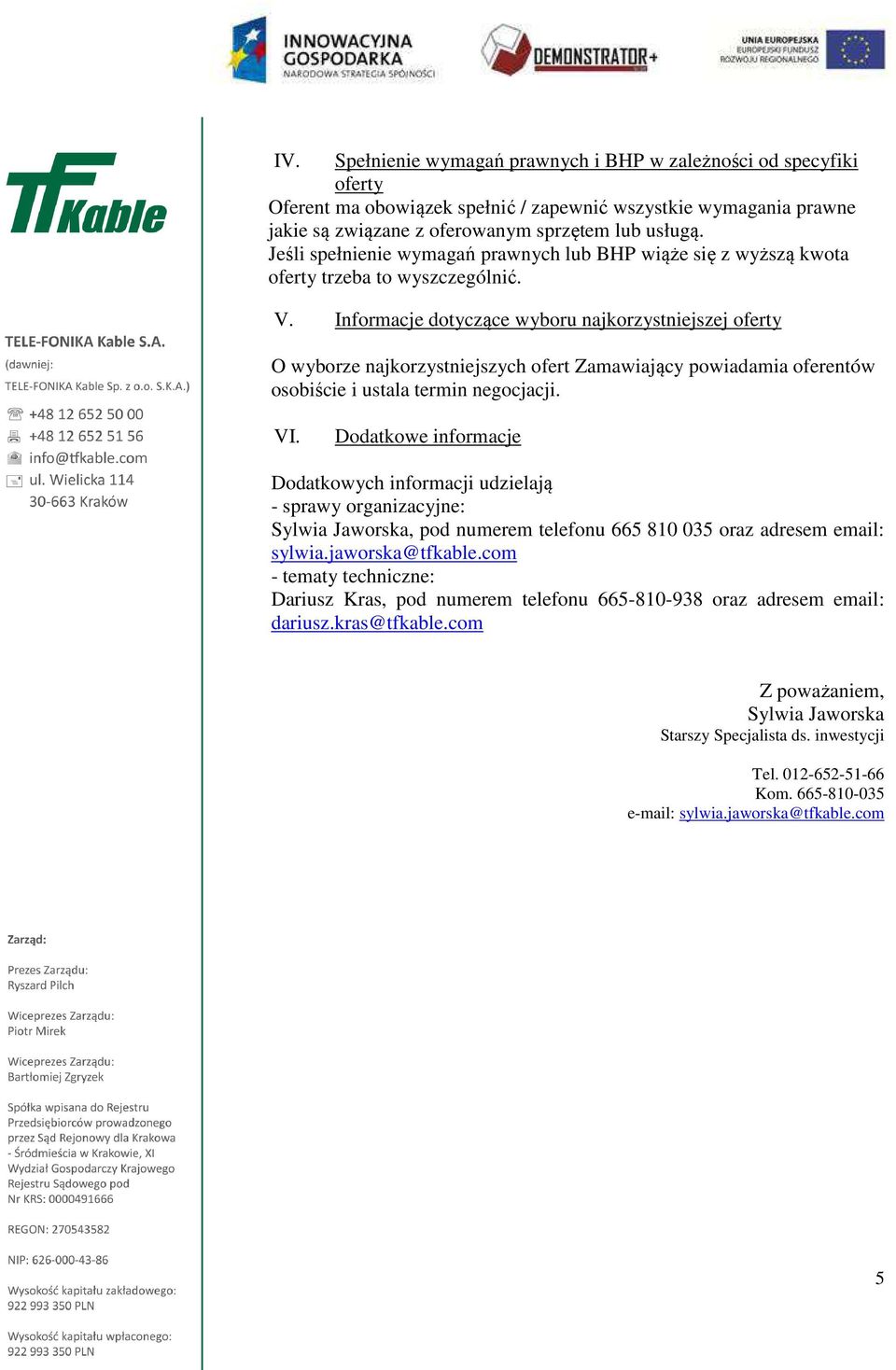 Informacje dotyczące wyboru najkorzystniejszej oferty O wyborze najkorzystniejszych ofert Zamawiający powiadamia oferentów osobiście i ustala termin negocjacji. VI.