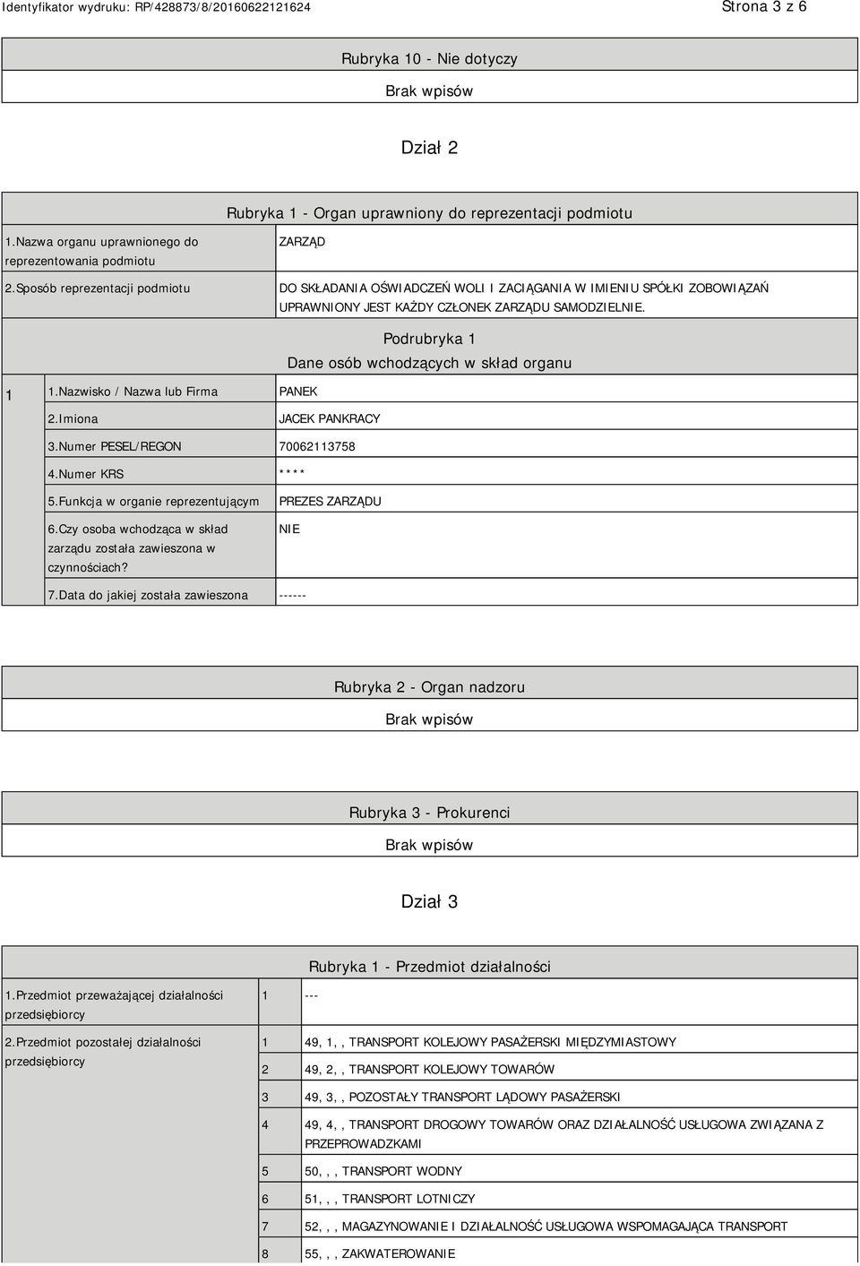 Nazwisko / Nazwa lub Firma PANEK Podrubryka 1 Dane osób wchodzących w skład organu 2.Imiona JACEK PANKRACY 3.Numer PESEL/REGON 70062113758 4.Numer KRS **** 5.Funkcja w organie reprezentującym 6.