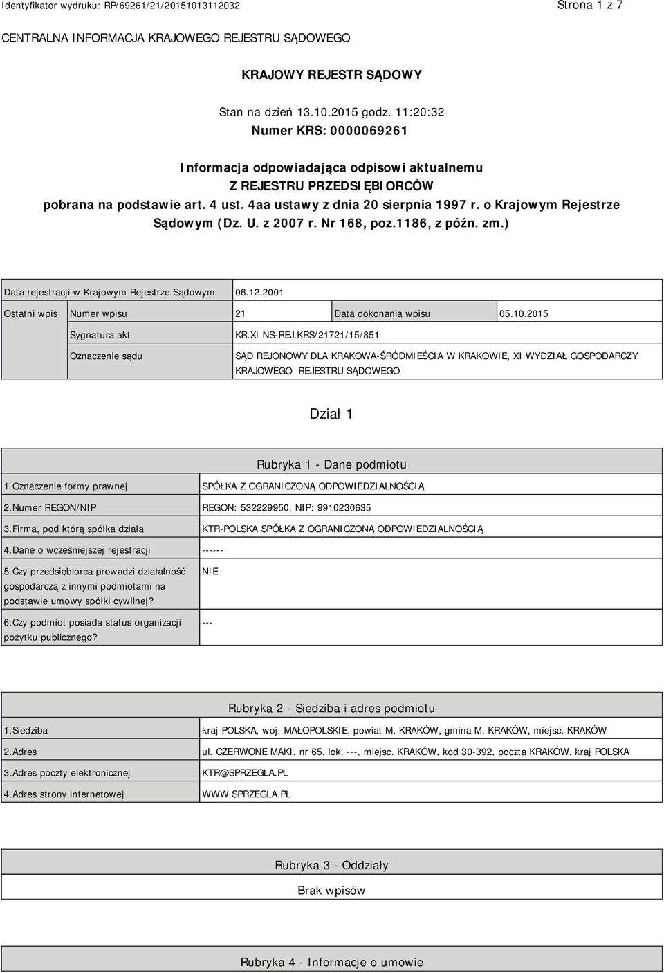 o Krajowym Rejestrze Sądowym (Dz. U. z 2007 r. Nr 168, poz.1186, z późn. zm.) Data rejestracji w Krajowym Rejestrze Sądowym 06.12.2001 Ostatni wpis Numer wpisu 21 Data dokonania wpisu 05.10.