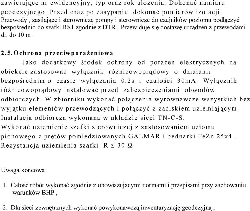 Ochrona przeciwporażeniowa Jako dodatkowy środek ochrony od porażeń elektrycznych na obiekcie zastosować wyłącznik różnicowoprądowy o działaniu bezpośrednim o czasie wyłączania 0,2s i czułości 30mA.