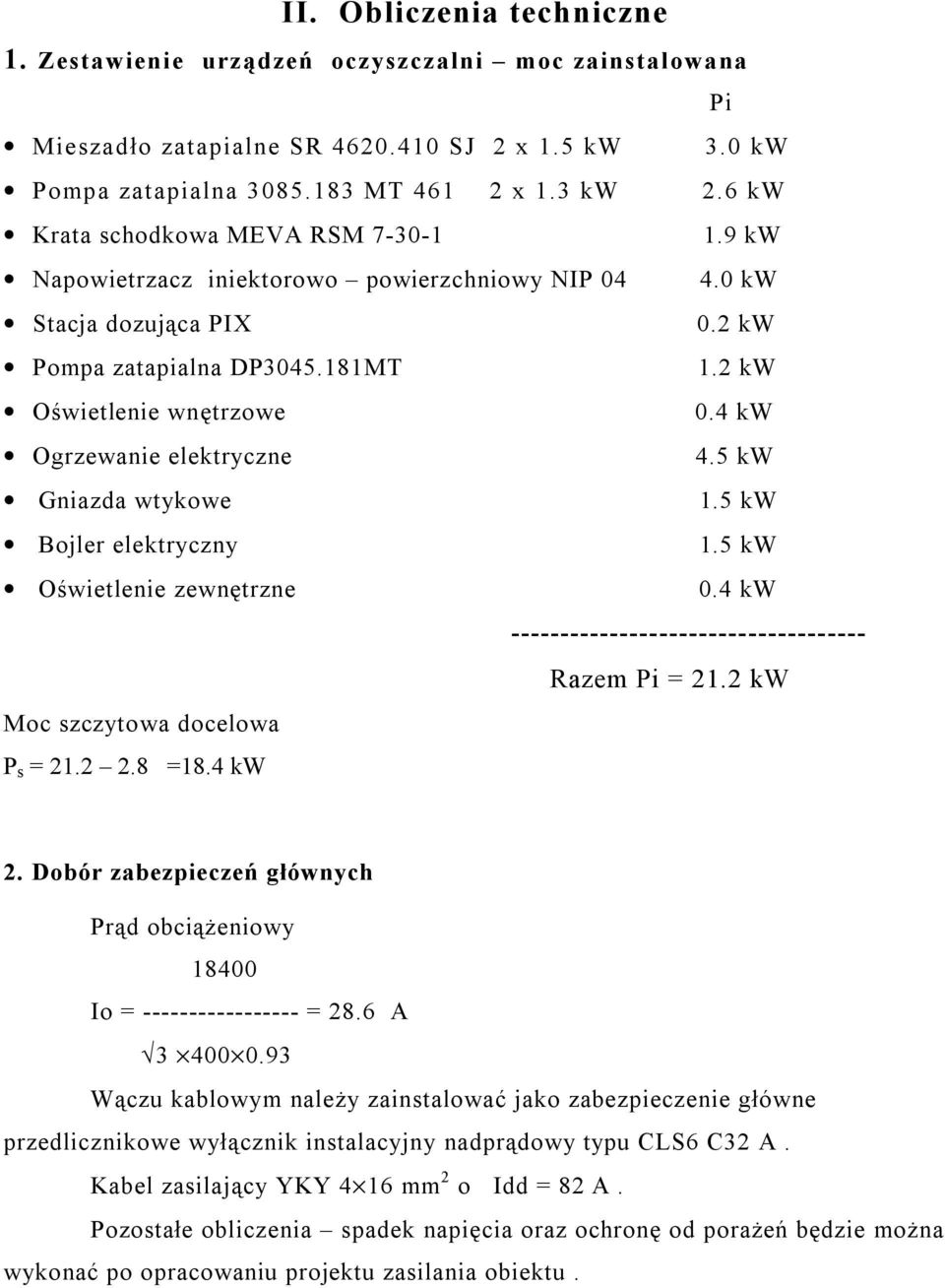 4 kw Ogrzewanie elektryczne 4.5 kw Gniazda wtykowe 1.5 kw Bojler elektryczny 1.5 kw Oświetlenie zewnętrzne 0.4 kw ------------------------------------ Razem Pi = 21.